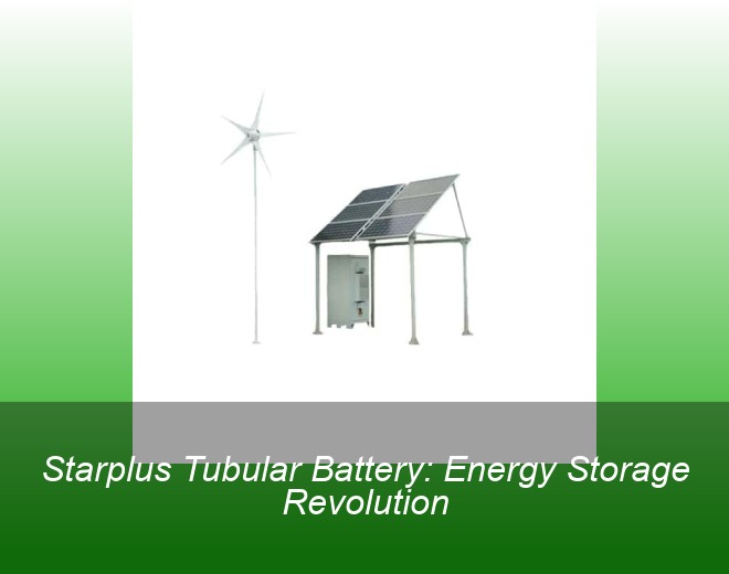 Starplus Tubular Battery: Energy Storage Revolution